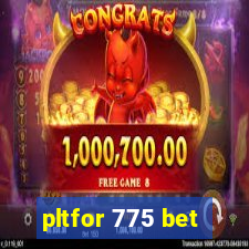 pltfor 775 bet